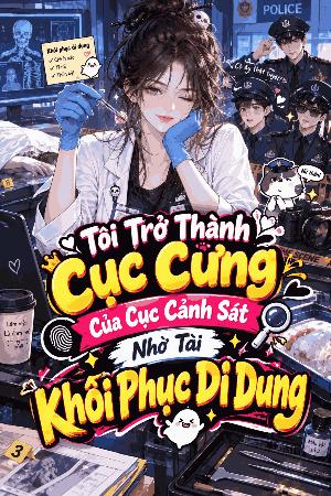 Tôi Trở Thành Cục Cưng Của Cục Cảnh Sát Nhờ Tài Khôi Phục Di Dung